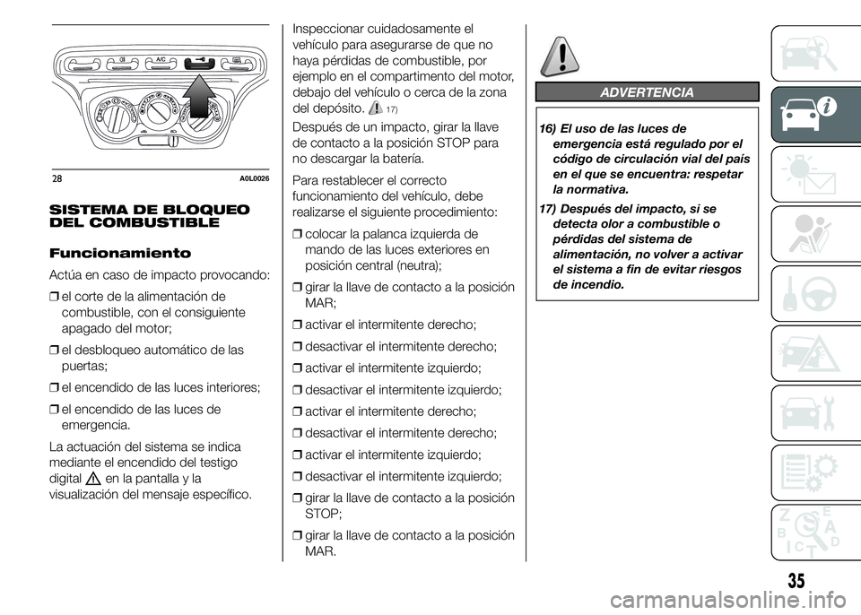 Alfa Romeo 4C 2015  Manual de Empleo y Cuidado (in Spanish) SISTEMA DE BLOQUEO
DEL COMBUSTIBLE
Funcionamiento
Actúa en caso de impacto provocando:
❒el corte de la alimentación de
combustible, con el consiguiente
apagado del motor;
❒el desbloqueo automát