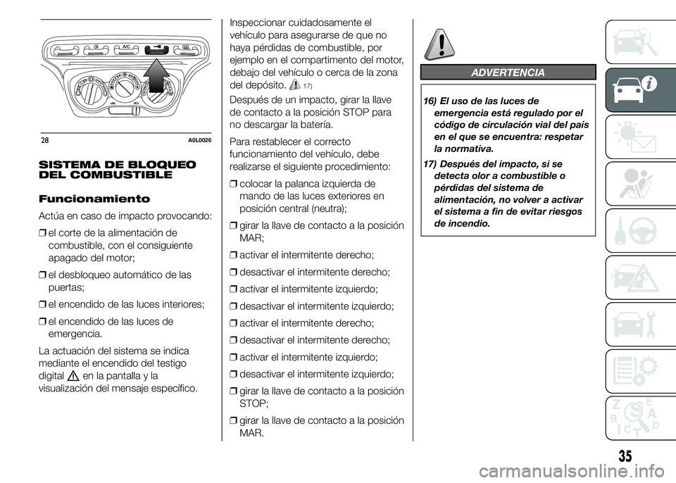 Alfa Romeo 4C 2015 Manual de Empleo y Cuidado (in Spanish) SISTEMA DE BLOQUEO
DEL COMBUSTIBLE
Funcionamiento
Actúa en caso de impacto provocando:
❒el corte de la alimentación de
combustible, con el consiguiente
apagado del motor;
❒el desbloqueo automát Alfa Romeo 4C 2015 Manual de Empleo y Cuidado (in Spanish) SISTEMA DE BLOQUEO
DEL COMBUSTIBLE
Funcionamiento
Actúa en caso de impacto provocando:
❒el corte de la alimentación de
combustible, con el consiguiente
apagado del motor;
❒el desbloqueo automát