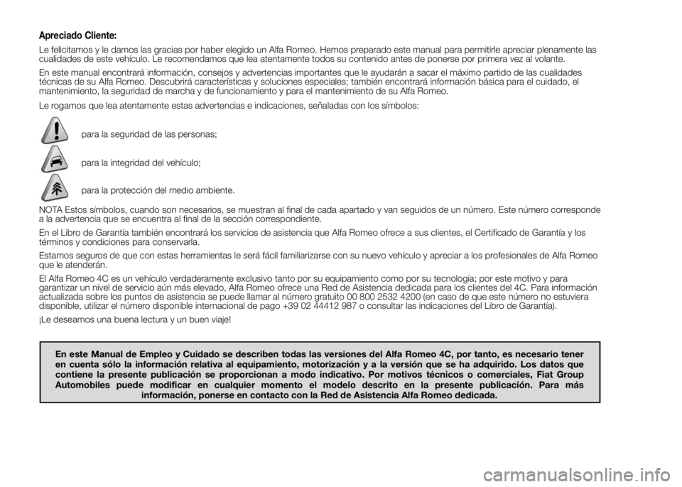 Alfa Romeo 4C 2015 Manual de Empleo y Cuidado (in Spanish) Apreciado Cliente:
Le felicitamos y le damos las gracias por haber elegido un Alfa Romeo. Hemos preparado este manual para permitirle apreciar plenamente las
cualidades de este vehículo. Le recomenda Alfa Romeo 4C 2015 Manual de Empleo y Cuidado (in Spanish) Apreciado Cliente:
Le felicitamos y le damos las gracias por haber elegido un Alfa Romeo. Hemos preparado este manual para permitirle apreciar plenamente las
cualidades de este vehículo. Le recomenda