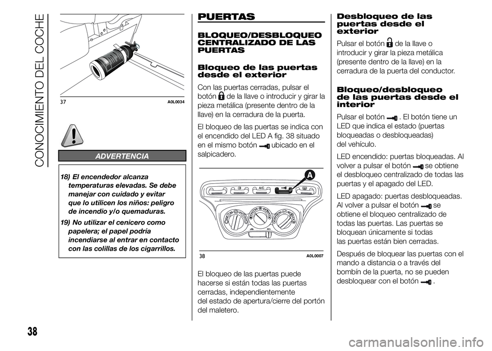 Alfa Romeo 4C 2015 Manual de Empleo y Cuidado (in Spanish) ADVERTENCIA
18) El encendedor alcanza
temperaturas elevadas. Se debe
manejar con cuidado y evitar
que lo utilicen los niños: peligro
de incendio y/o quemaduras.
19) No utilizar el cenicero como
papel Alfa Romeo 4C 2015 Manual de Empleo y Cuidado (in Spanish) ADVERTENCIA
18) El encendedor alcanza
temperaturas elevadas. Se debe
manejar con cuidado y evitar
que lo utilicen los niños: peligro
de incendio y/o quemaduras.
19) No utilizar el cenicero como
papel