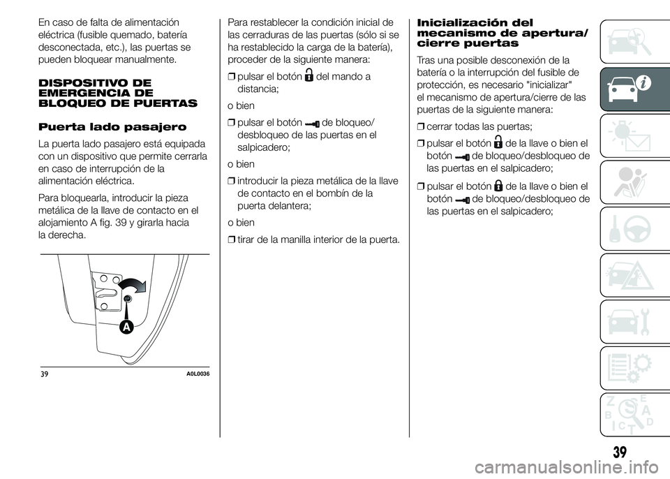 Alfa Romeo 4C 2015 Manual de Empleo y Cuidado (in Spanish) En caso de falta de alimentación
eléctrica (fusible quemado, batería
desconectada, etc.), las puertas se
pueden bloquear manualmente.
DISPOSITIVO DE
EMERGENCIA DE
BLOQUEO DE PUERTAS
Puerta lado pas Alfa Romeo 4C 2015 Manual de Empleo y Cuidado (in Spanish) En caso de falta de alimentación
eléctrica (fusible quemado, batería
desconectada, etc.), las puertas se
pueden bloquear manualmente.
DISPOSITIVO DE
EMERGENCIA DE
BLOQUEO DE PUERTAS
Puerta lado pas