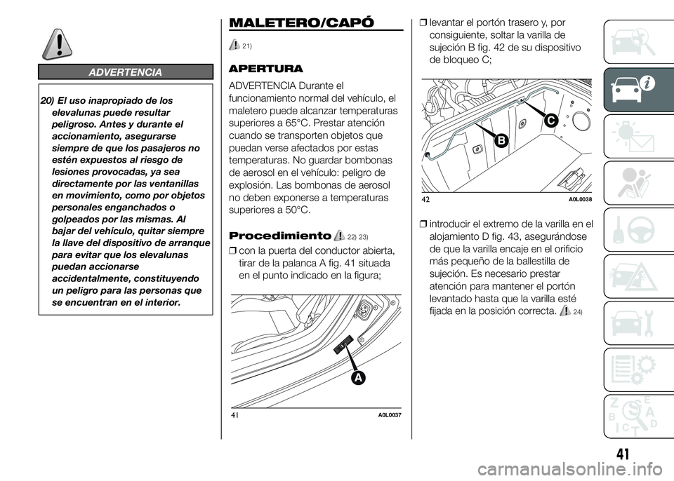 Alfa Romeo 4C 2015 Manual de Empleo y Cuidado (in Spanish) ADVERTENCIA
20) El uso inapropiado de los
elevalunas puede resultar
peligroso. Antes y durante el
accionamiento, asegurarse
siempre de que los pasajeros no
estén expuestos al riesgo de
lesiones provo Alfa Romeo 4C 2015 Manual de Empleo y Cuidado (in Spanish) ADVERTENCIA
20) El uso inapropiado de los
elevalunas puede resultar
peligroso. Antes y durante el
accionamiento, asegurarse
siempre de que los pasajeros no
estén expuestos al riesgo de
lesiones provo