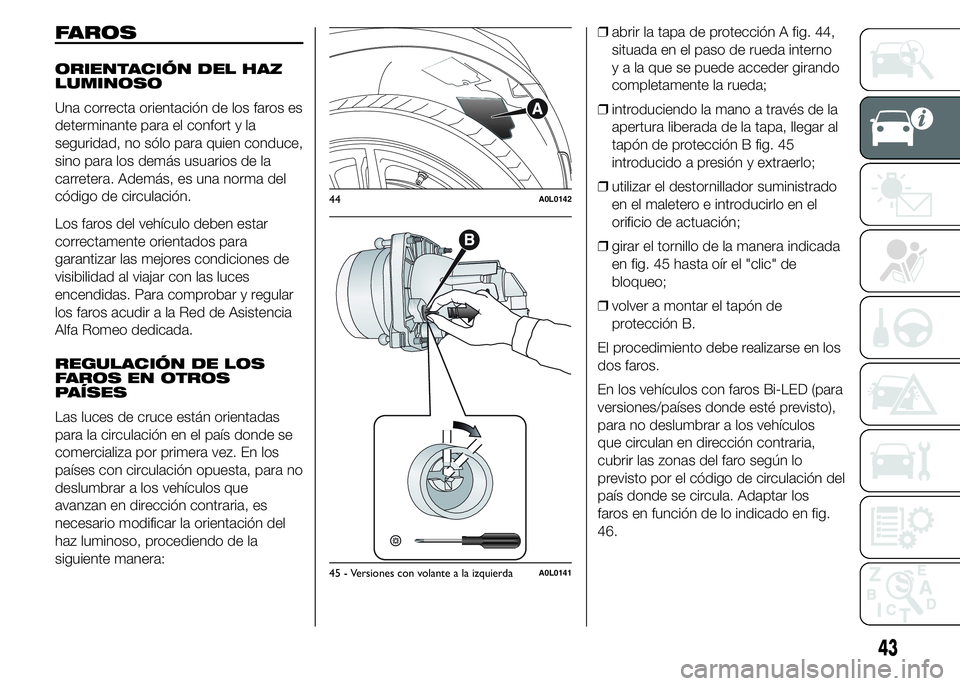 Alfa Romeo 4C 2015 Manual de Empleo y Cuidado (in Spanish) FAROS
ORIENTACIÓN DEL HAZ
LUMINOSO
Una correcta orientación de los faros es
determinante para el confort y la
seguridad, no sólo para quien conduce,
sino para los demás usuarios de la
carretera. A Alfa Romeo 4C 2015 Manual de Empleo y Cuidado (in Spanish) FAROS
ORIENTACIÓN DEL HAZ
LUMINOSO
Una correcta orientación de los faros es
determinante para el confort y la
seguridad, no sólo para quien conduce,
sino para los demás usuarios de la
carretera. A