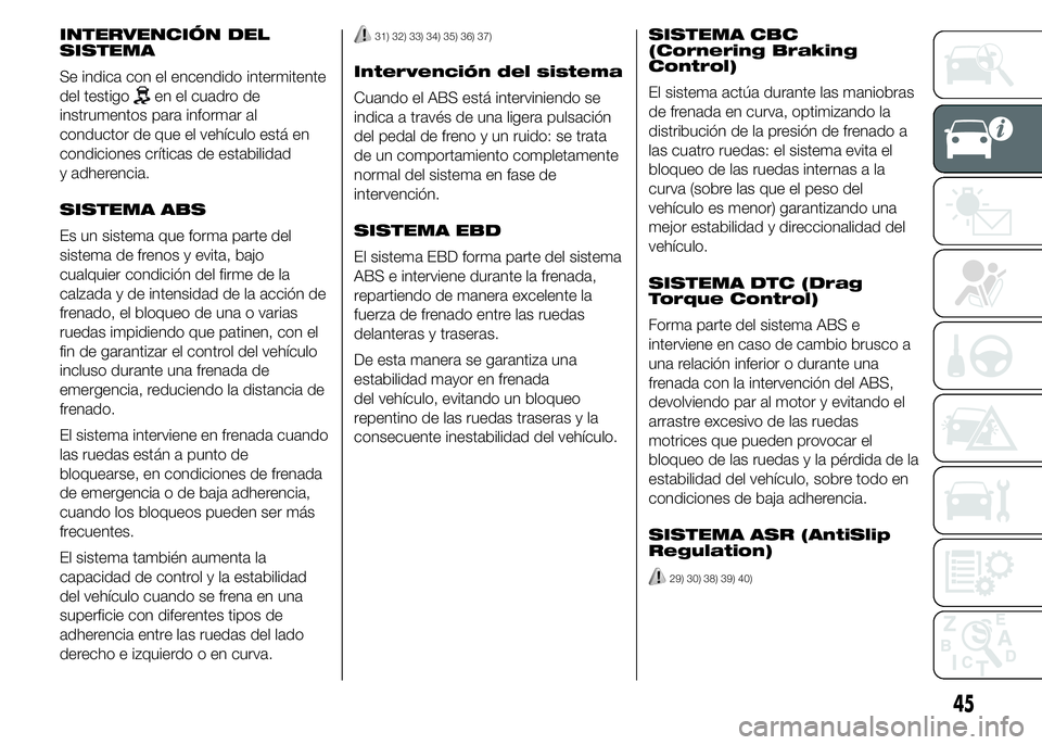 Alfa Romeo 4C 2015 Manual de Empleo y Cuidado (in Spanish) INTERVENCIÓN DEL
SISTEMA
Se indica con el encendido intermitente
del testigo
en el cuadro de
instrumentos para informar al
conductor de que el vehículo está en
condiciones críticas de estabilidad
Alfa Romeo 4C 2015 Manual de Empleo y Cuidado (in Spanish) INTERVENCIÓN DEL
SISTEMA
Se indica con el encendido intermitente
del testigo
en el cuadro de
instrumentos para informar al
conductor de que el vehículo está en
condiciones críticas de estabilidad