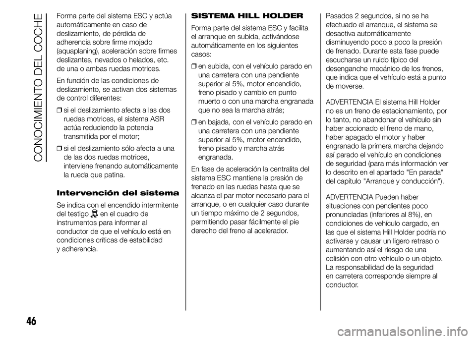 Alfa Romeo 4C 2015 Manual de Empleo y Cuidado (in Spanish) Forma parte del sistema ESC y actúa
automáticamente en caso de
deslizamiento, de pérdida de
adherencia sobre firme mojado
(aquaplaning), aceleración sobre firmes
deslizantes, nevados o helados, et Alfa Romeo 4C 2015 Manual de Empleo y Cuidado (in Spanish) Forma parte del sistema ESC y actúa
automáticamente en caso de
deslizamiento, de pérdida de
adherencia sobre firme mojado
(aquaplaning), aceleración sobre firmes
deslizantes, nevados o helados, et