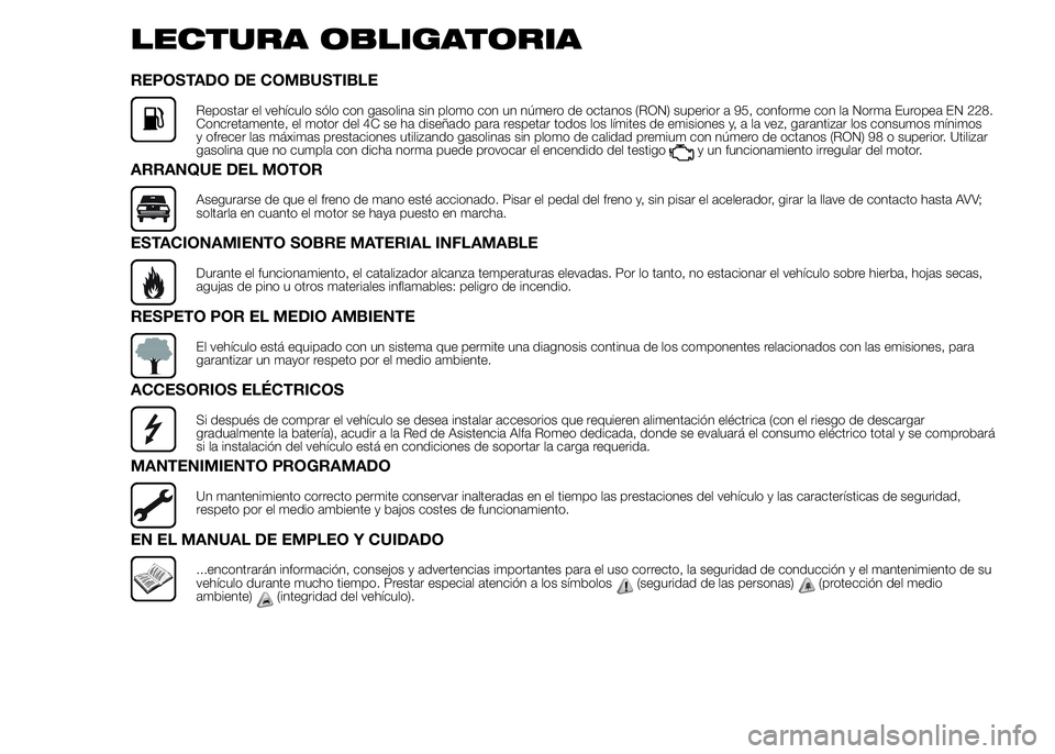 Alfa Romeo 4C 2015  Manual de Empleo y Cuidado (in Spanish) LECTURA OBLIGATORIA
REPOSTADO DE COMBUSTIBLE
Repostar el vehículo sólo con gasolina sin plomo con un número de octanos (RON) superior a 95, conforme con la Norma Europea EN 228.
Concretamente, el m