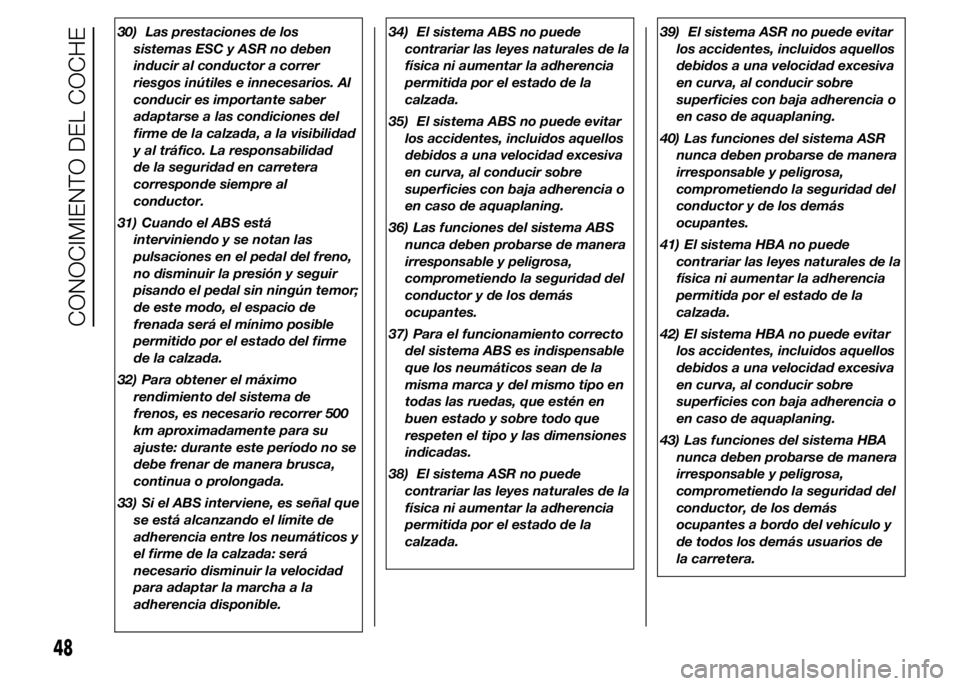 Alfa Romeo 4C 2015  Manual de Empleo y Cuidado (in Spanish) 30) Las prestaciones de los
sistemas ESC y ASR no deben
inducir al conductor a correr
riesgos inútiles e innecesarios. Al
conducir es importante saber
adaptarse a las condiciones del
firme de la calz