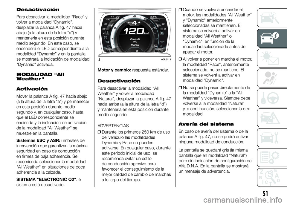 Alfa Romeo 4C 2015  Manual de Empleo y Cuidado (in Spanish) Desactivación
Para desactivar la modalidad “Race” y
volver a modalidad “Dynamic”,
desplazar la palanca A fig. 47 hacia
abajo (a la altura de la letra “a”) y
mantenerla en esta posición d