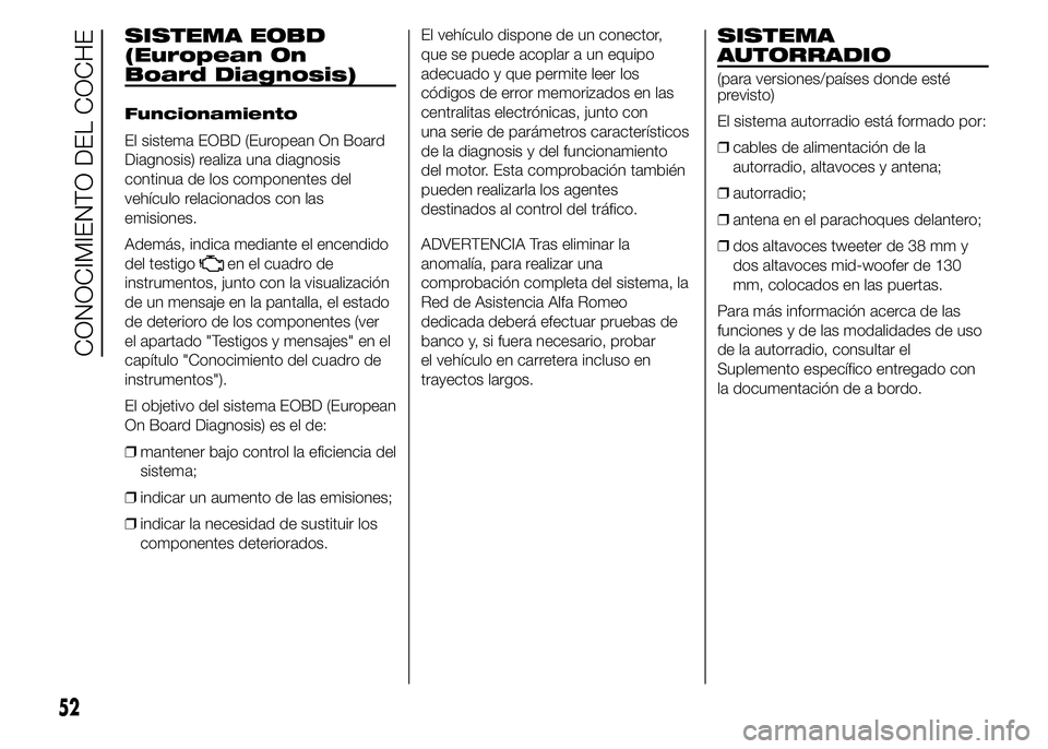 Alfa Romeo 4C 2015  Manual de Empleo y Cuidado (in Spanish) SISTEMA EOBD
(European On
Board Diagnosis)
Funcionamiento
El sistema EOBD (European On Board
Diagnosis) realiza una diagnosis
continua de los componentes del
vehículo relacionados con las
emisiones.
