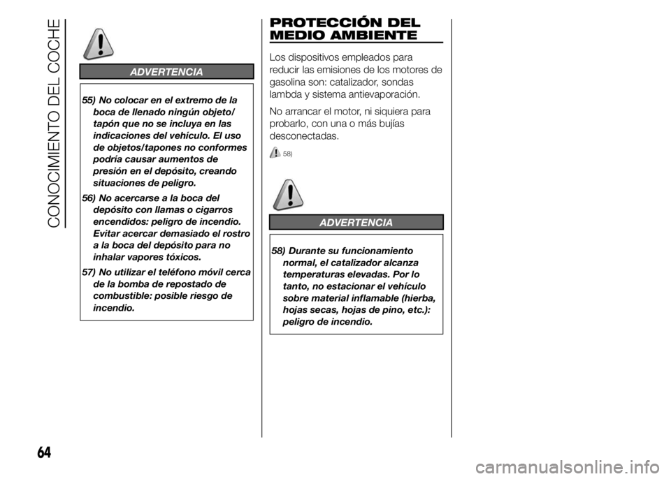 Alfa Romeo 4C 2015  Manual de Empleo y Cuidado (in Spanish) ADVERTENCIA
55) No colocar en el extremo de la
boca de llenado ningún objeto/
tapón que no se incluya en las
indicaciones del vehículo. El uso
de objetos/tapones no conformes
podría causar aumento