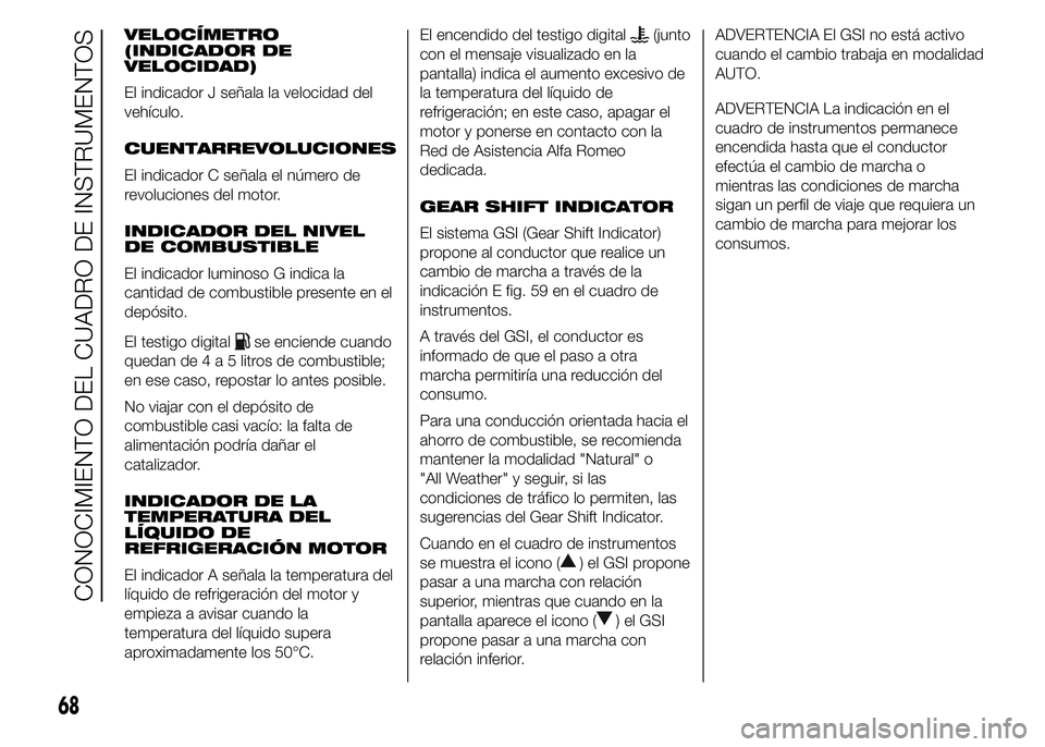 Alfa Romeo 4C 2015 Manual de Empleo y Cuidado (in Spanish) VELOCÍMETRO
(INDICADOR DE
VELOCIDAD)
El indicador J señala la velocidad del
vehículo.
CUENTARREVOLUCIONES
El indicador C señala el número de
revoluciones del motor.
INDICADOR DEL NIVEL
DE COMBUST Alfa Romeo 4C 2015 Manual de Empleo y Cuidado (in Spanish) VELOCÍMETRO
(INDICADOR DE
VELOCIDAD)
El indicador J señala la velocidad del
vehículo.
CUENTARREVOLUCIONES
El indicador C señala el número de
revoluciones del motor.
INDICADOR DEL NIVEL
DE COMBUST