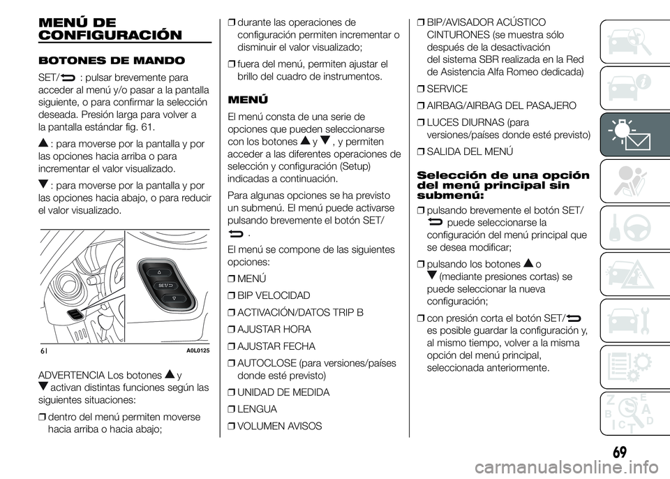 Alfa Romeo 4C 2015  Manual de Empleo y Cuidado (in Spanish) MENÚ DE
CONFIGURACIÓN
BOTONES DE MANDO
SET/
: pulsar brevemente para
acceder al menú y/o pasar a la pantalla
siguiente, o para confirmar la selección
deseada. Presión larga para volver a
la panta