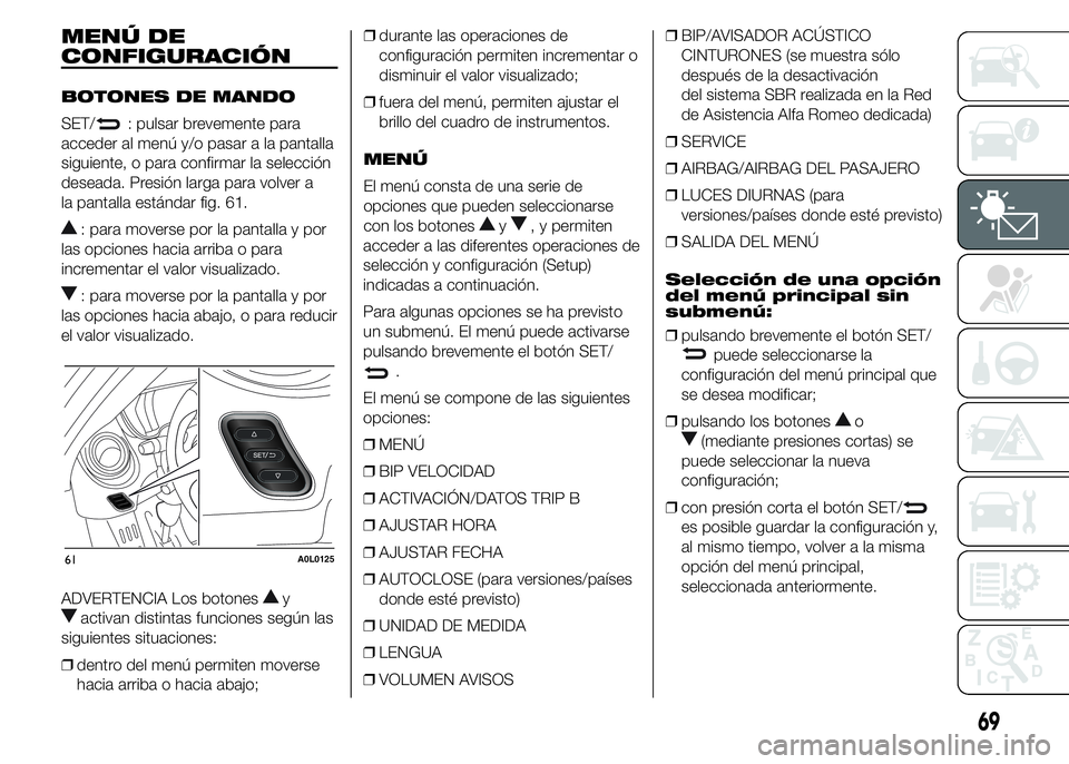 Alfa Romeo 4C 2015 Manual de Empleo y Cuidado (in Spanish) MENÚ DE
CONFIGURACIÓN
BOTONES DE MANDO
SET/
: pulsar brevemente para
acceder al menú y/o pasar a la pantalla
siguiente, o para confirmar la selección
deseada. Presión larga para volver a
la panta Alfa Romeo 4C 2015 Manual de Empleo y Cuidado (in Spanish) MENÚ DE
CONFIGURACIÓN
BOTONES DE MANDO
SET/
: pulsar brevemente para
acceder al menú y/o pasar a la pantalla
siguiente, o para confirmar la selección
deseada. Presión larga para volver a
la panta