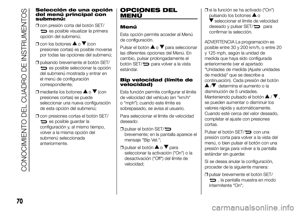 Alfa Romeo 4C 2015 Manual de Empleo y Cuidado (in Spanish) Selección de una opción
del menú principal con
submenú:
❒con presión corta del botón SET/
es posible visualizar la primera
opción del submenú;
❒con los botones
o(con
presiones cortas) es p Alfa Romeo 4C 2015 Manual de Empleo y Cuidado (in Spanish) Selección de una opción
del menú principal con
submenú:
❒con presión corta del botón SET/
es posible visualizar la primera
opción del submenú;
❒con los botones
o(con
presiones cortas) es p