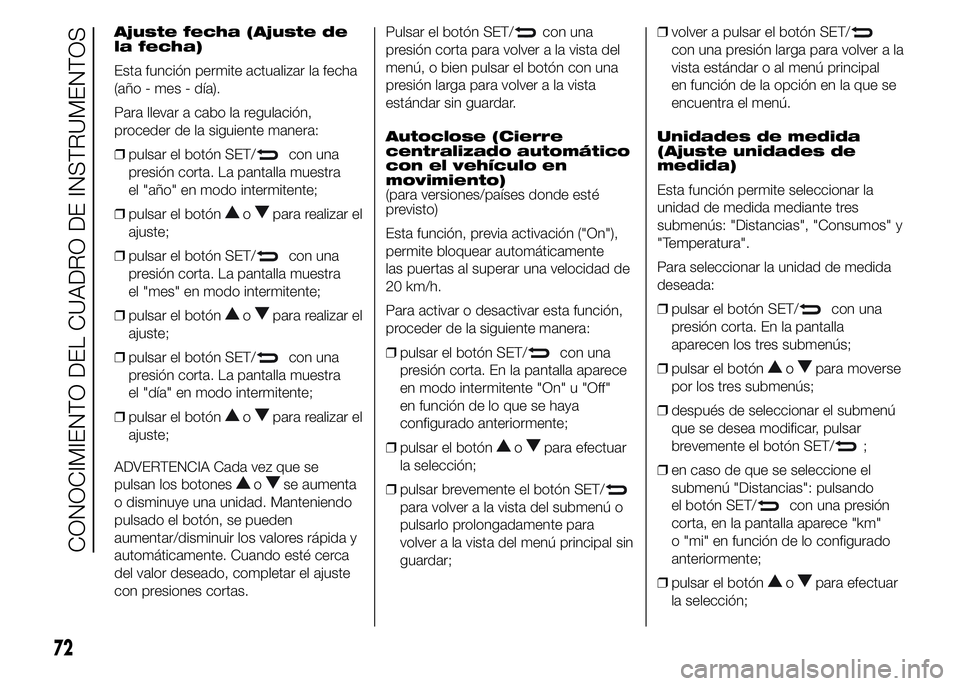Alfa Romeo 4C 2015 Manual de Empleo y Cuidado (in Spanish) Ajuste fecha (Ajuste de
la fecha)
Esta función permite actualizar la fecha
(año - mes - día).
Para llevar a cabo la regulación,
proceder de la siguiente manera:
❒pulsar el botón SET/
con una
pr Alfa Romeo 4C 2015 Manual de Empleo y Cuidado (in Spanish) Ajuste fecha (Ajuste de
la fecha)
Esta función permite actualizar la fecha
(año - mes - día).
Para llevar a cabo la regulación,
proceder de la siguiente manera:
❒pulsar el botón SET/
con una
pr