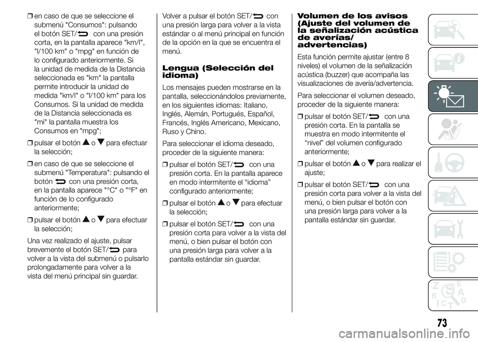 Alfa Romeo 4C 2015 Manual de Empleo y Cuidado (in Spanish) ❒en caso de que se seleccione el
submenú "Consumos": pulsando
el botón SET/
con una presión
corta, en la pantalla aparece "km/l",
"l/100 km" o "mpg" en función de Alfa Romeo 4C 2015 Manual de Empleo y Cuidado (in Spanish) ❒en caso de que se seleccione el
submenú "Consumos": pulsando
el botón SET/
con una presión
corta, en la pantalla aparece "km/l",
"l/100 km" o "mpg" en función de