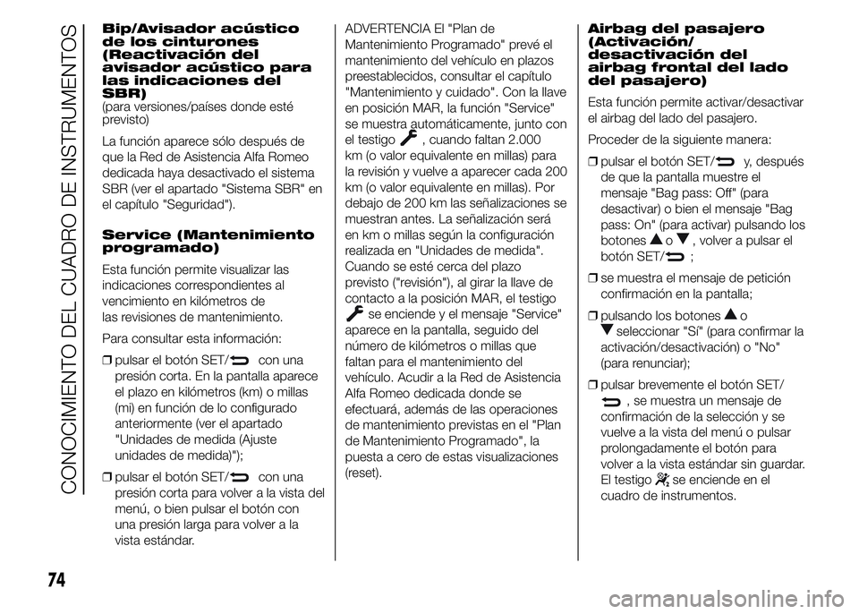 Alfa Romeo 4C 2015  Manual de Empleo y Cuidado (in Spanish) Bip/Avisador acústico
de los cinturones
(Reactivación del
avisador acústico para
las indicaciones del
SBR)
(para versiones/países donde esté
previsto)
La función aparece sólo después de
que la