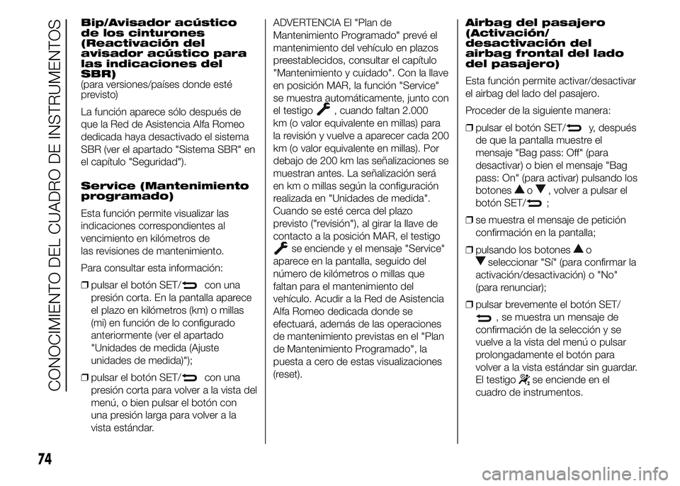 Alfa Romeo 4C 2015 Manual de Empleo y Cuidado (in Spanish) Bip/Avisador acústico
de los cinturones
(Reactivación del
avisador acústico para
las indicaciones del
SBR)
(para versiones/países donde esté
previsto)
La función aparece sólo después de
que la Alfa Romeo 4C 2015 Manual de Empleo y Cuidado (in Spanish) Bip/Avisador acústico
de los cinturones
(Reactivación del
avisador acústico para
las indicaciones del
SBR)
(para versiones/países donde esté
previsto)
La función aparece sólo después de
que la