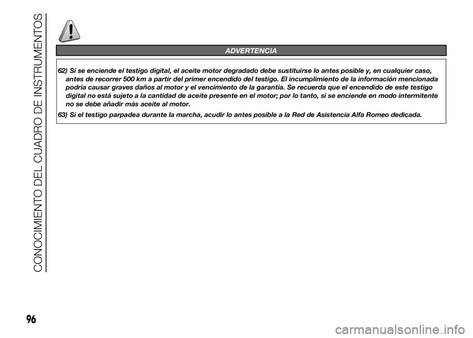 Alfa Romeo 4C 2015  Manual de Empleo y Cuidado (in Spanish) ADVERTENCIA
62) Si se enciende el testigo digital, el aceite motor degradado debe sustituirse lo antes posible y, en cualquier caso,
antes de recorrer 500 km a partir del primer encendido del testigo.