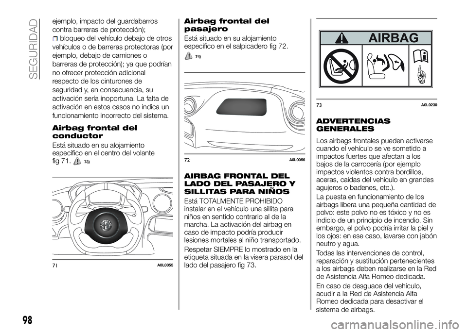 Alfa Romeo 4C 2016 Manual de Empleo y Cuidado (in Spanish) ejemplo, impacto del guardabarros
contra barreras de protección);
bloqueo del vehículo debajo de otros
vehículos o de barreras protectoras (por
ejemplo, debajo de camiones o
barreras de protección Alfa Romeo 4C 2016 Manual de Empleo y Cuidado (in Spanish) ejemplo, impacto del guardabarros
contra barreras de protección);
bloqueo del vehículo debajo de otros
vehículos o de barreras protectoras (por
ejemplo, debajo de camiones o
barreras de protección