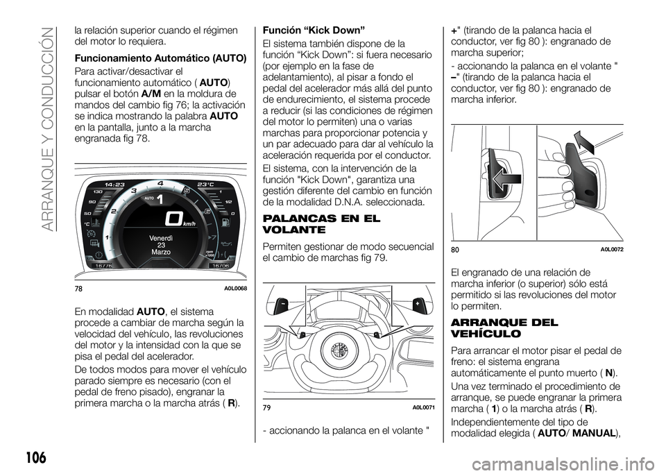 Alfa Romeo 4C 2016 Manual de Empleo y Cuidado (in Spanish) la relación superior cuando el régimen
del motor lo requiera.
Funcionamiento Automático (AUTO)
Para activar/desactivar el
funcionamiento automático (AUTO)
pulsar el botónA/Men la moldura de
mando Alfa Romeo 4C 2016 Manual de Empleo y Cuidado (in Spanish) la relación superior cuando el régimen
del motor lo requiera.
Funcionamiento Automático (AUTO)
Para activar/desactivar el
funcionamiento automático (AUTO)
pulsar el botónA/Men la moldura de
mando