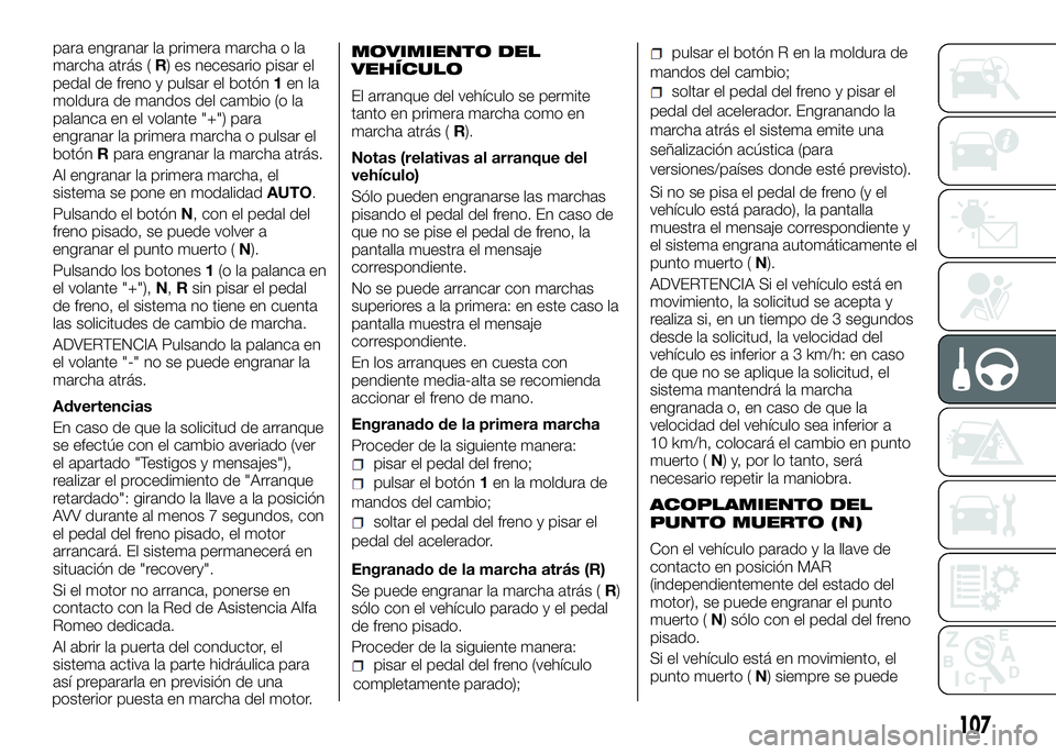 Alfa Romeo 4C 2016 Manual de Empleo y Cuidado (in Spanish) para engranar la primera marcha o la
marcha atrás (R) es necesario pisar el
pedal de freno y pulsar el botón1en la
moldura de mandos del cambio (o la
palanca en el volante "+") para
engranar Alfa Romeo 4C 2016 Manual de Empleo y Cuidado (in Spanish) para engranar la primera marcha o la
marcha atrás (R) es necesario pisar el
pedal de freno y pulsar el botón1en la
moldura de mandos del cambio (o la
palanca en el volante "+") para
engranar