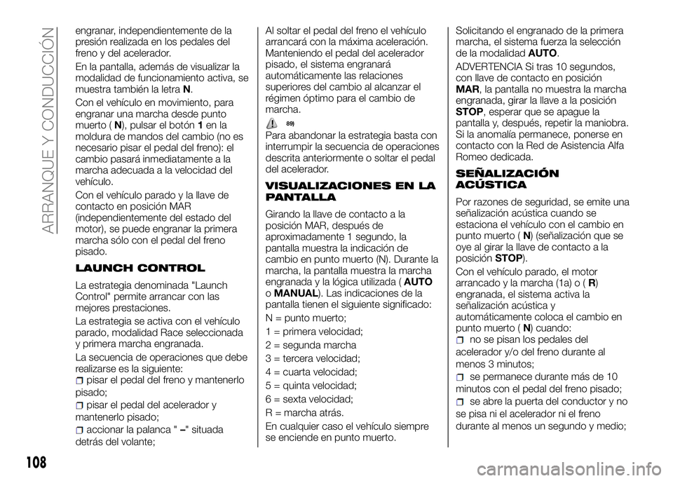 Alfa Romeo 4C 2016 Manual de Empleo y Cuidado (in Spanish) engranar, independientemente de la
presión realizada en los pedales del
freno y del acelerador.
En la pantalla, además de visualizar la
modalidad de funcionamiento activa, se
muestra también la let Alfa Romeo 4C 2016 Manual de Empleo y Cuidado (in Spanish) engranar, independientemente de la
presión realizada en los pedales del
freno y del acelerador.
En la pantalla, además de visualizar la
modalidad de funcionamiento activa, se
muestra también la let