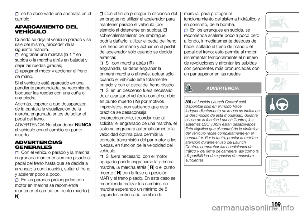 Alfa Romeo 4C 2016 Manual de Empleo y Cuidado (in Spanish) se ha observado una anomalía en el
cambio.
APARCAMIENTO DEL
VEHÍCULO
Cuando se deja el vehículo parado y se
sale del mismo, proceder de la
siguiente manera:
engranar una marcha (la 1aen
subida o la Alfa Romeo 4C 2016 Manual de Empleo y Cuidado (in Spanish) se ha observado una anomalía en el
cambio.
APARCAMIENTO DEL
VEHÍCULO
Cuando se deja el vehículo parado y se
sale del mismo, proceder de la
siguiente manera:
engranar una marcha (la 1aen
subida o la