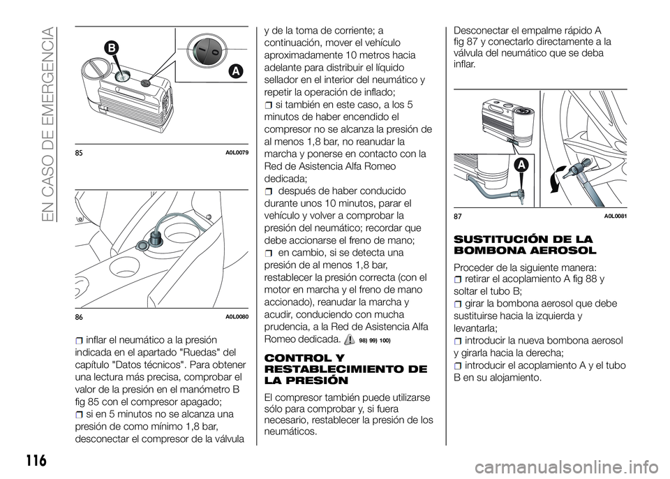 Alfa Romeo 4C 2016 Manual de Empleo y Cuidado (in Spanish) inflar el neumático a la presión
indicada en el apartado "Ruedas" del
capítulo "Datos técnicos". Para obtener
una lectura más precisa, comprobar el
valor de la presión en el man Alfa Romeo 4C 2016 Manual de Empleo y Cuidado (in Spanish) inflar el neumático a la presión
indicada en el apartado "Ruedas" del
capítulo "Datos técnicos". Para obtener
una lectura más precisa, comprobar el
valor de la presión en el man