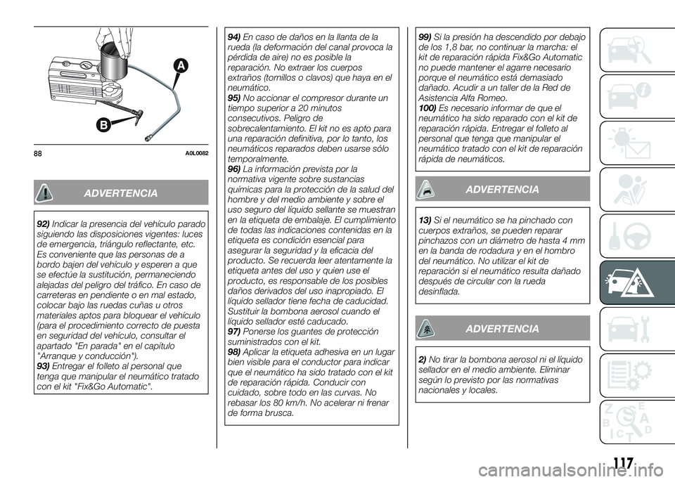 Alfa Romeo 4C 2016 Manual de Empleo y Cuidado (in Spanish) ADVERTENCIA
92)Indicar la presencia del vehículo parado
siguiendo las disposiciones vigentes: luces
de emergencia, triángulo reflectante, etc.
Es conveniente que las personas de a
bordo bajen del ve Alfa Romeo 4C 2016 Manual de Empleo y Cuidado (in Spanish) ADVERTENCIA
92)Indicar la presencia del vehículo parado
siguiendo las disposiciones vigentes: luces
de emergencia, triángulo reflectante, etc.
Es conveniente que las personas de a
bordo bajen del ve