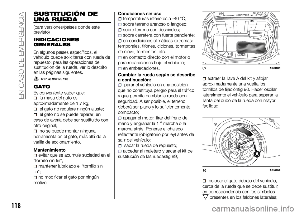 Alfa Romeo 4C 2016 Manual de Empleo y Cuidado (in Spanish) SUSTITUCIÓN DE
UNA RUEDA
(para versiones/países donde esté
previsto)
INDICACIONES
GENERALES
En algunos países específicos, el
vehículo puede solicitarse con rueda de
repuesto: para las operacion Alfa Romeo 4C 2016 Manual de Empleo y Cuidado (in Spanish) SUSTITUCIÓN DE
UNA RUEDA
(para versiones/países donde esté
previsto)
INDICACIONES
GENERALES
En algunos países específicos, el
vehículo puede solicitarse con rueda de
repuesto: para las operacion