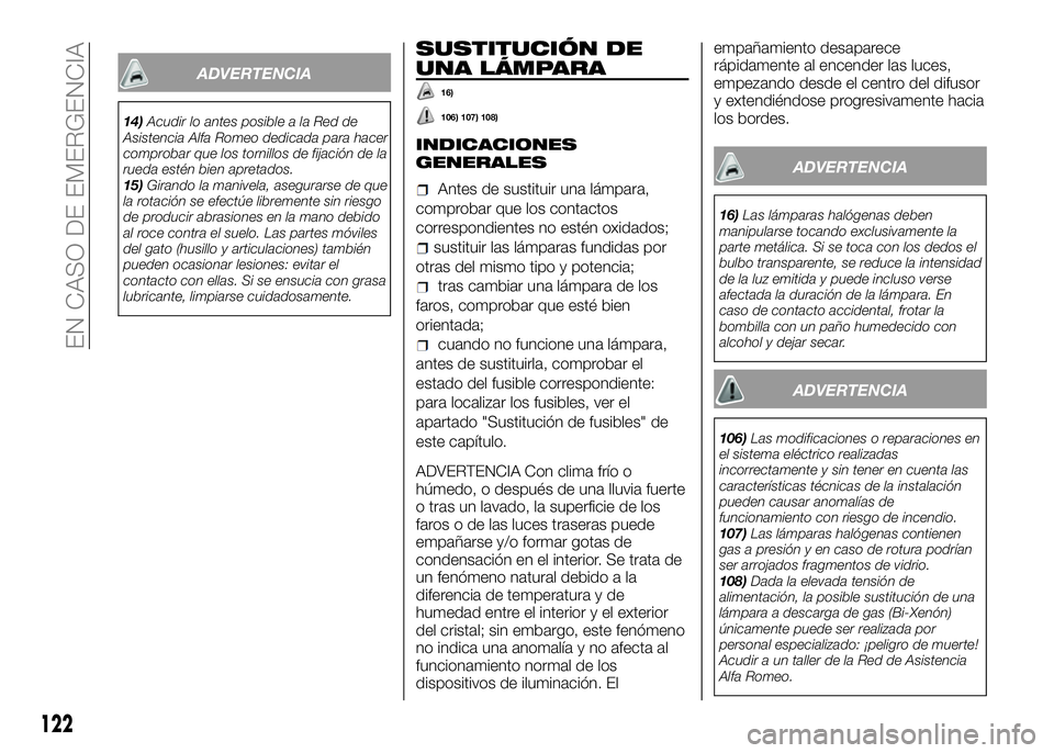 Alfa Romeo 4C 2016 Manual de Empleo y Cuidado (in Spanish) ADVERTENCIA
14)Acudir lo antes posible a la Red de
Asistencia Alfa Romeo dedicada para hacer
comprobar que los tornillos de fijación de la
rueda estén bien apretados.
15)Girando la manivela, asegura Alfa Romeo 4C 2016 Manual de Empleo y Cuidado (in Spanish) ADVERTENCIA
14)Acudir lo antes posible a la Red de
Asistencia Alfa Romeo dedicada para hacer
comprobar que los tornillos de fijación de la
rueda estén bien apretados.
15)Girando la manivela, asegura