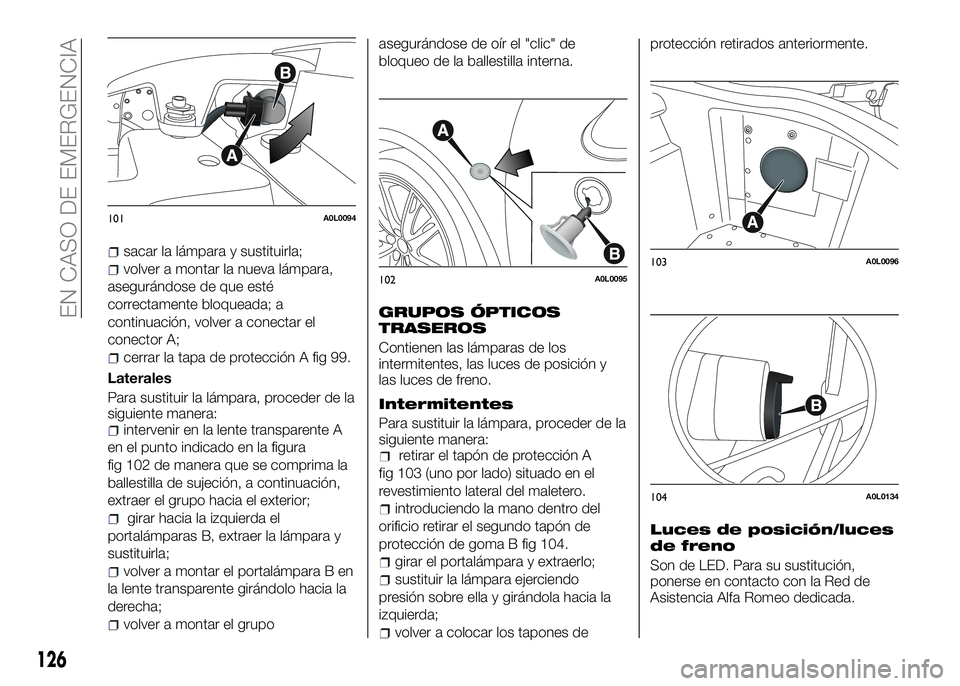 Alfa Romeo 4C 2016 Manual de Empleo y Cuidado (in Spanish) sacar la lámpara y sustituirla;
volver a montar la nueva lámpara,
asegurándose de que esté
correctamente bloqueada; a
continuación, volver a conectar el
conector A;
cerrar la tapa de protección Alfa Romeo 4C 2016 Manual de Empleo y Cuidado (in Spanish) sacar la lámpara y sustituirla;
volver a montar la nueva lámpara,
asegurándose de que esté
correctamente bloqueada; a
continuación, volver a conectar el
conector A;
cerrar la tapa de protección