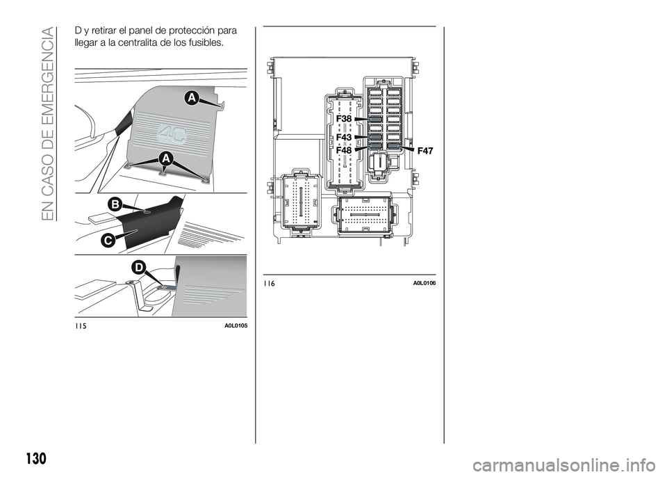 Alfa Romeo 4C 2016 Manual de Empleo y Cuidado (in Spanish) D y retirar el panel de protección para
llegar a la centralita de los fusibles.
115A0L0105
116A0L0106
130
EN CASO DE EMERGENCIA Alfa Romeo 4C 2016 Manual de Empleo y Cuidado (in Spanish) D y retirar el panel de protección para
llegar a la centralita de los fusibles.
115A0L0105
116A0L0106
130
EN CASO DE EMERGENCIA