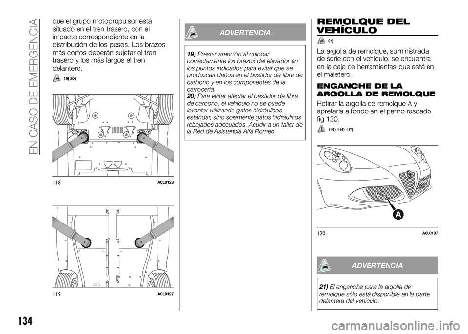 Alfa Romeo 4C 2016 Manual de Empleo y Cuidado (in Spanish) que el grupo motopropulsor está
situado en el tren trasero, con el
impacto correspondiente en la
distribución de los pesos. Los brazos
más cortos deberán sujetar el tren
trasero y los más largos Alfa Romeo 4C 2016 Manual de Empleo y Cuidado (in Spanish) que el grupo motopropulsor está
situado en el tren trasero, con el
impacto correspondiente en la
distribución de los pesos. Los brazos
más cortos deberán sujetar el tren
trasero y los más largos