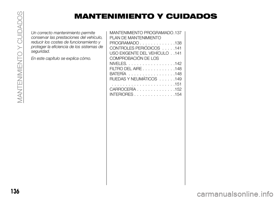 Alfa Romeo 4C 2016 Manual de Empleo y Cuidado (in Spanish) MANTENIMIENTO Y CUIDADOS
Un correcto mantenimiento permite
conservar las prestaciones del vehículo,
reducir los costes de funcionamiento y
proteger la eficiencia de los sistemas de
seguridad.
En este Alfa Romeo 4C 2016 Manual de Empleo y Cuidado (in Spanish) MANTENIMIENTO Y CUIDADOS
Un correcto mantenimiento permite
conservar las prestaciones del vehículo,
reducir los costes de funcionamiento y
proteger la eficiencia de los sistemas de
seguridad.
En este