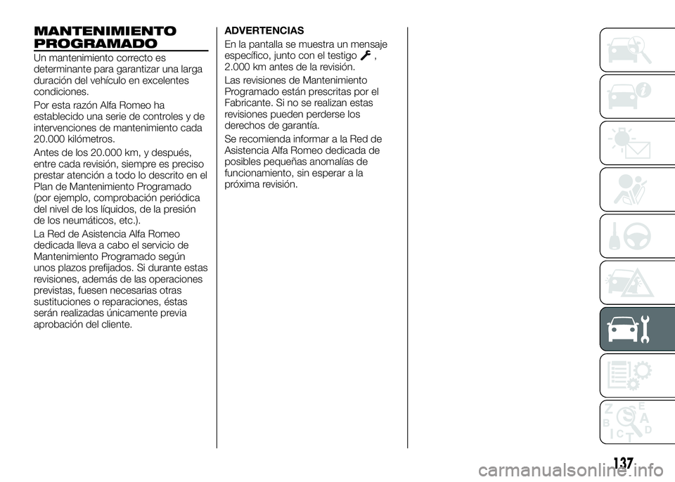 Alfa Romeo 4C 2016 Manual de Empleo y Cuidado (in Spanish) MANTENIMIENTO
PROGRAMADO
Un mantenimiento correcto es
determinante para garantizar una larga
duración del vehículo en excelentes
condiciones.
Por esta razón Alfa Romeo ha
establecido una serie de c Alfa Romeo 4C 2016 Manual de Empleo y Cuidado (in Spanish) MANTENIMIENTO
PROGRAMADO
Un mantenimiento correcto es
determinante para garantizar una larga
duración del vehículo en excelentes
condiciones.
Por esta razón Alfa Romeo ha
establecido una serie de c