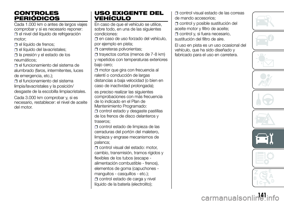 Alfa Romeo 4C 2016 Manual de Empleo y Cuidado (in Spanish) CONTROLES
PERIÓDICOS
Cada 1.000 km o antes de largos viajes
comprobar y si es necesario reponer:
el nivel del líquido de refrigeración
motor;
el líquido de frenos;
el líquido del lavacristales;
l Alfa Romeo 4C 2016 Manual de Empleo y Cuidado (in Spanish) CONTROLES
PERIÓDICOS
Cada 1.000 km o antes de largos viajes
comprobar y si es necesario reponer:
el nivel del líquido de refrigeración
motor;
el líquido de frenos;
el líquido del lavacristales;
l