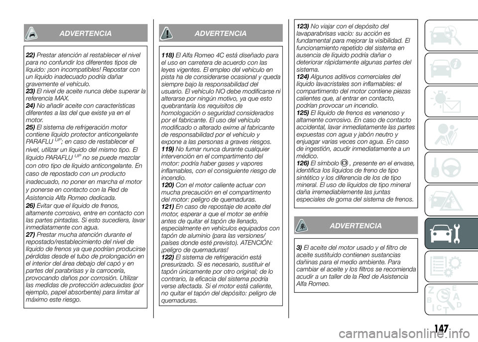 Alfa Romeo 4C 2016 Manual de Empleo y Cuidado (in Spanish) ADVERTENCIAADVERTENCIA
118)El Alfa Romeo 4C está diseñado para
el uso en carretera de acuerdo con las
leyes vigentes. El empleo del vehículo en
pista ha de considerarse ocasional y queda
siempre ba Alfa Romeo 4C 2016 Manual de Empleo y Cuidado (in Spanish) ADVERTENCIAADVERTENCIA
118)El Alfa Romeo 4C está diseñado para
el uso en carretera de acuerdo con las
leyes vigentes. El empleo del vehículo en
pista ha de considerarse ocasional y queda
siempre ba