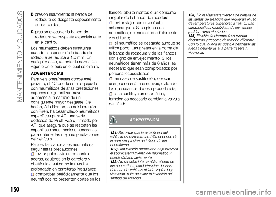 Alfa Romeo 4C 2016 Manual de Empleo y Cuidado (in Spanish) Bpresión insuficiente: la banda de
rodadura se desgasta especialmente
en los bordes;
Cpresión excesiva: la banda de
rodadura se desgasta especialmente
en el centro.
Los neumáticos deben sustituirse Alfa Romeo 4C 2016 Manual de Empleo y Cuidado (in Spanish) Bpresión insuficiente: la banda de
rodadura se desgasta especialmente
en los bordes;
Cpresión excesiva: la banda de
rodadura se desgasta especialmente
en el centro.
Los neumáticos deben sustituirse