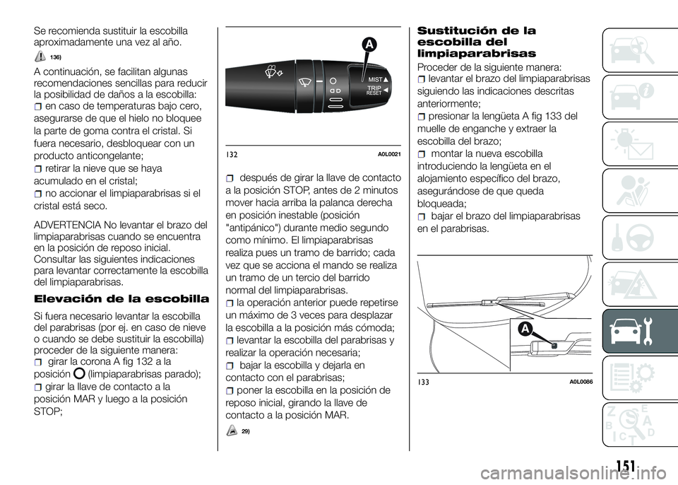 Alfa Romeo 4C 2016 Manual de Empleo y Cuidado (in Spanish) Se recomienda sustituir la escobilla
aproximadamente una vez al año.
136)
A continuación, se facilitan algunas
recomendaciones sencillas para reducir
la posibilidad de daños a la escobilla:
en caso Alfa Romeo 4C 2016 Manual de Empleo y Cuidado (in Spanish) Se recomienda sustituir la escobilla
aproximadamente una vez al año.
136)
A continuación, se facilitan algunas
recomendaciones sencillas para reducir
la posibilidad de daños a la escobilla:
en caso