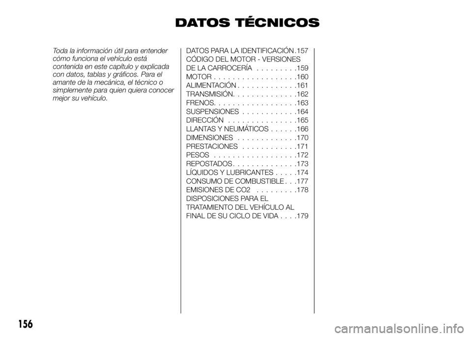 Alfa Romeo 4C 2016  Manual de Empleo y Cuidado (in Spanish) DATOS TÉCNICOS
Toda la información útil para entender
cómo funciona el vehículo está
contenida en este capítulo y explicada
con datos, tablas y gráficos. Para el
amante de la mecánica, el té