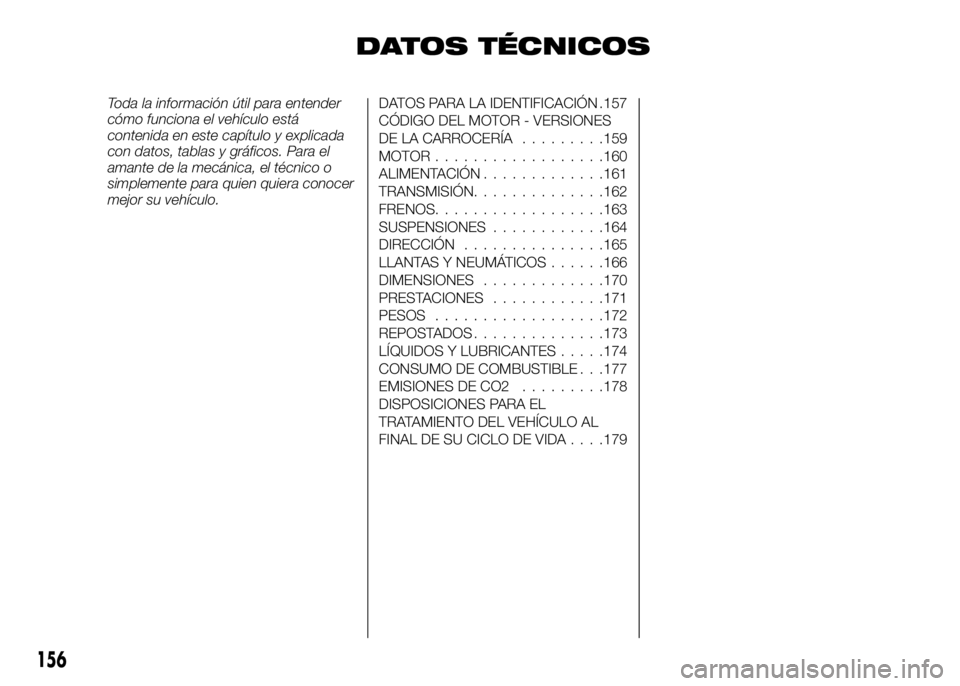 Alfa Romeo 4C 2016 Manual de Empleo y Cuidado (in Spanish) DATOS TÉCNICOS
Toda la información útil para entender
cómo funciona el vehículo está
contenida en este capítulo y explicada
con datos, tablas y gráficos. Para el
amante de la mecánica, el té Alfa Romeo 4C 2016 Manual de Empleo y Cuidado (in Spanish) DATOS TÉCNICOS
Toda la información útil para entender
cómo funciona el vehículo está
contenida en este capítulo y explicada
con datos, tablas y gráficos. Para el
amante de la mecánica, el té