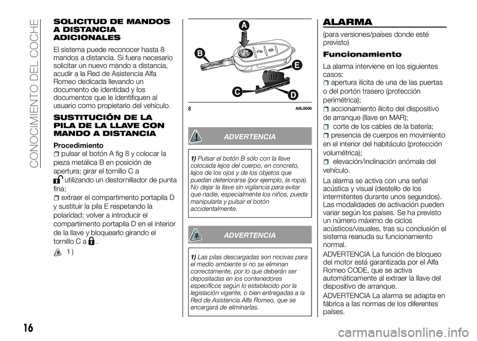 Alfa Romeo 4C 2016  Manual de Empleo y Cuidado (in Spanish) SOLICITUD DE MANDOS
A DISTANCIA
ADICIONALES
El sistema puede reconocer hasta 8
mandos a distancia. Si fuera necesario
solicitar un nuevo mando a distancia,
acudir a la Red de Asistencia Alfa
Romeo ded