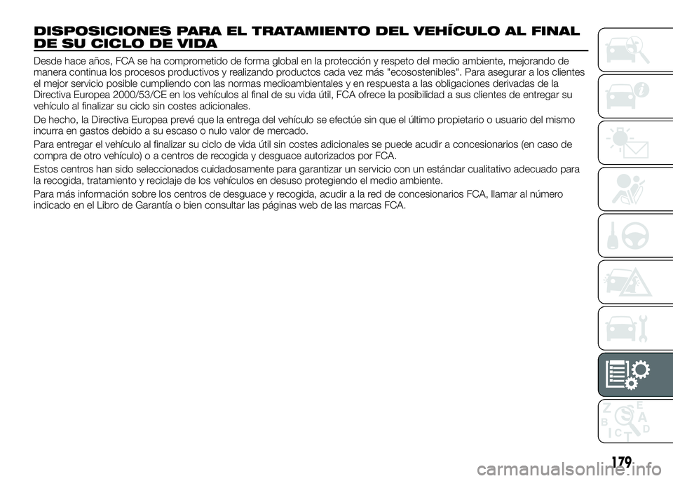 Alfa Romeo 4C 2016 Manual de Empleo y Cuidado (in Spanish) DISPOSICIONES PARA EL TRATAMIENTO DEL VEHÍCULO AL FINAL
DE SU CICLO DE VIDA
Desde hace años, FCA se ha comprometido de forma global en la protección y respeto del medio ambiente, mejorando de
maner Alfa Romeo 4C 2016 Manual de Empleo y Cuidado (in Spanish) DISPOSICIONES PARA EL TRATAMIENTO DEL VEHÍCULO AL FINAL
DE SU CICLO DE VIDA
Desde hace años, FCA se ha comprometido de forma global en la protección y respeto del medio ambiente, mejorando de
maner