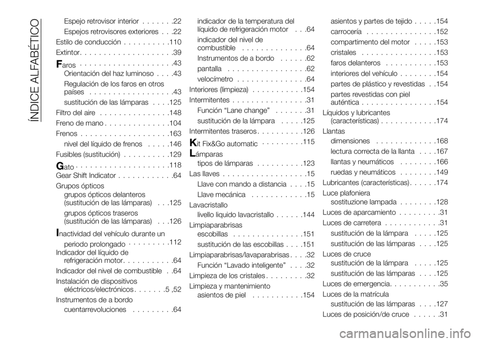 Alfa Romeo 4C 2016 Manual de Empleo y Cuidado (in Spanish) Espejo retrovisor interior.......22
Espejos retrovisores exteriores . . .22
Estilo de conducción..........110
Extintor....................39
Faros....................43
Orientación del haz luminoso. Alfa Romeo 4C 2016 Manual de Empleo y Cuidado (in Spanish) Espejo retrovisor interior.......22
Espejos retrovisores exteriores . . .22
Estilo de conducción..........110
Extintor....................39
Faros....................43
Orientación del haz luminoso.