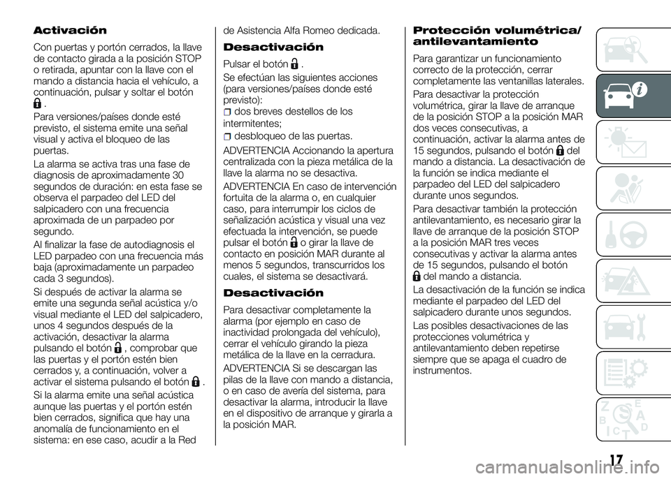 Alfa Romeo 4C 2016 Manual de Empleo y Cuidado (in Spanish) Activación
Con puertas y portón cerrados, la llave
de contacto girada a la posición STOP
o retirada, apuntar con la llave con el
mando a distancia hacia el vehículo, a
continuación, pulsar y solt Alfa Romeo 4C 2016 Manual de Empleo y Cuidado (in Spanish) Activación
Con puertas y portón cerrados, la llave
de contacto girada a la posición STOP
o retirada, apuntar con la llave con el
mando a distancia hacia el vehículo, a
continuación, pulsar y solt
