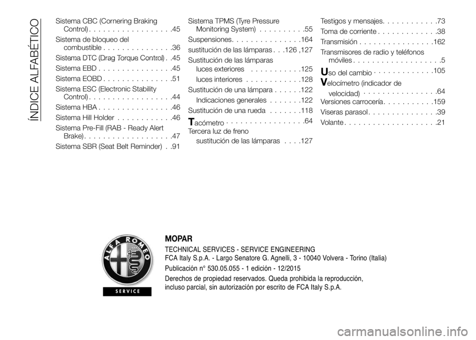 Alfa Romeo 4C 2016  Manual de Empleo y Cuidado (in Spanish) Sistema CBC (Cornering Braking
Control)..................45
Sistema de bloqueo del
combustible...............36
Sistema DTC (Drag Torque Control).......................45
Sistema EBD................45