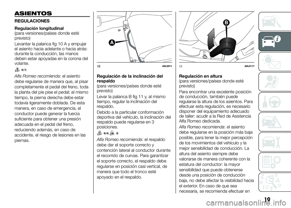 Alfa Romeo 4C 2016 Manual de Empleo y Cuidado (in Spanish) ASIENTOS
REGULACIONES
Regulación longitudinal
(para versiones/países donde esté
previsto)
Levantar la palanca fig 10 A y empujar
el asiento hacia adelante o hacia atrás:
durante la conducción, la Alfa Romeo 4C 2016 Manual de Empleo y Cuidado (in Spanish) ASIENTOS
REGULACIONES
Regulación longitudinal
(para versiones/países donde esté
previsto)
Levantar la palanca fig 10 A y empujar
el asiento hacia adelante o hacia atrás:
durante la conducción, la