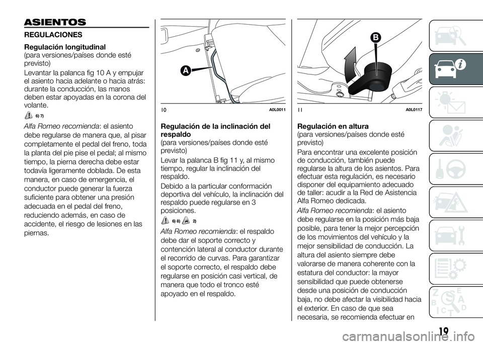 Alfa Romeo 4C 2016  Manual de Empleo y Cuidado (in Spanish) ASIENTOS
REGULACIONES
Regulación longitudinal
(para versiones/países donde esté
previsto)
Levantar la palanca fig 10 A y empujar
el asiento hacia adelante o hacia atrás:
durante la conducción, la